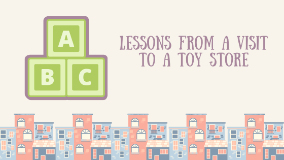 Lessons from a Visit to a Toy Store
